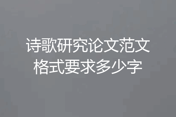 诗歌研究论文范文格式要求多少字