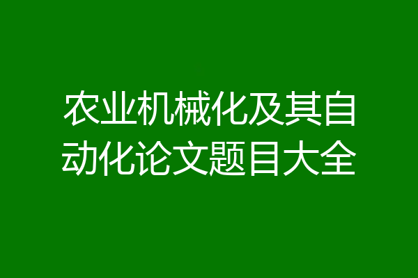 农业机械化及其自动化论文题目大全