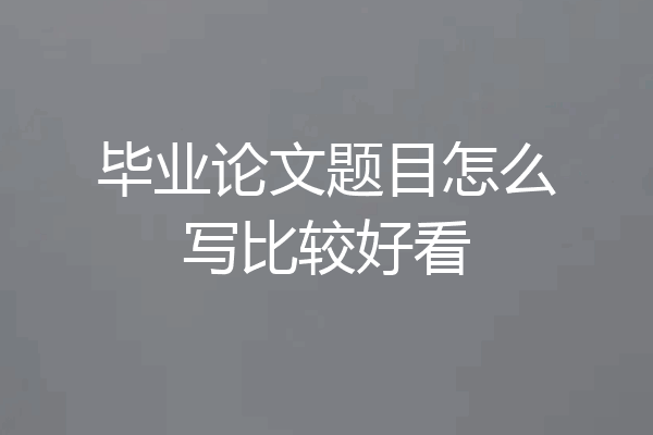 毕业论文题目怎么写比较好看