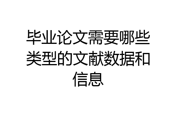毕业论文需要哪些类型的文献数据和信息