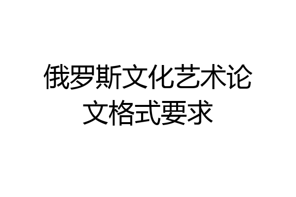 俄罗斯文化艺术论文格式要求