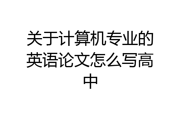 关于计算机专业的英语论文怎么写高中