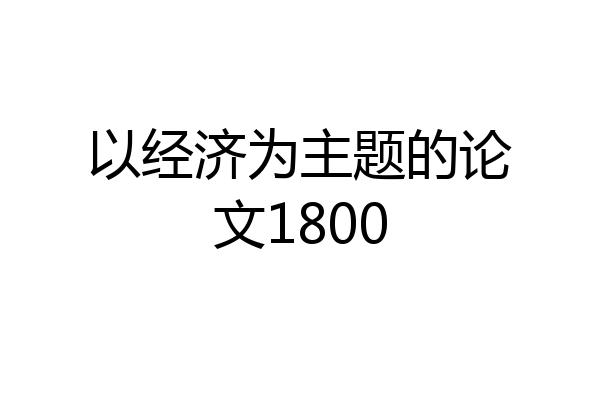 以经济为主题的论文1800