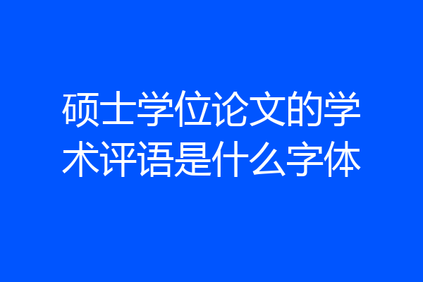 硕士学位论文的学术评语是什么字体