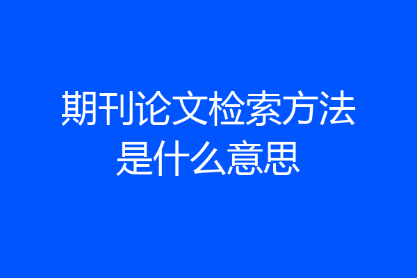 期刊论文检索方法是什么意思