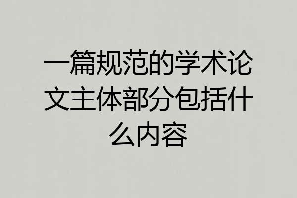 一篇规范的学术论文主体部分包括什么内容