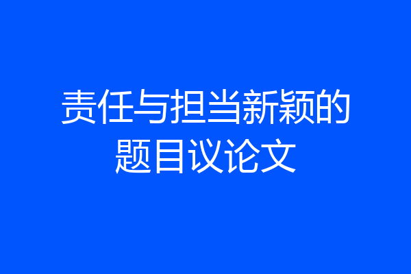 责任与担当新颖的题目议论文