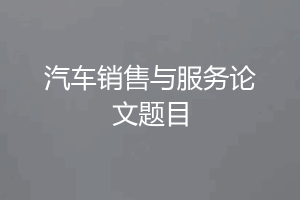 汽车销售与服务论文题目