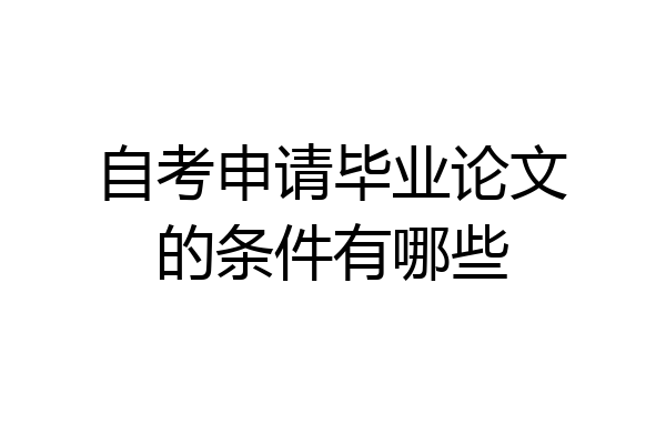 自考申请毕业论文的条件有哪些