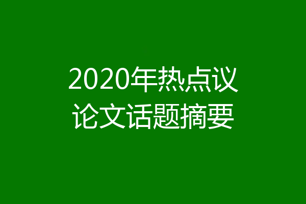 2020年热点议论文话题摘要