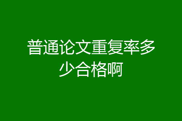 普通论文重复率多少合格啊