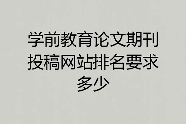 学前教育论文期刊投稿网站排名要求多少