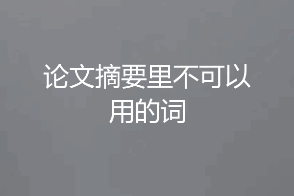 论文摘要里不可以用的词