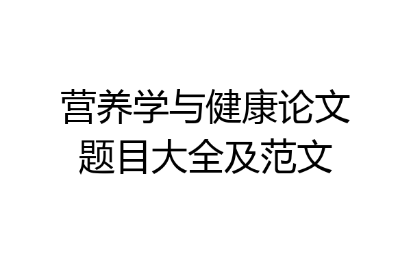 营养学与健康论文题目大全及范文