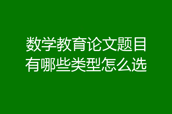 数学教育论文题目有哪些类型怎么选