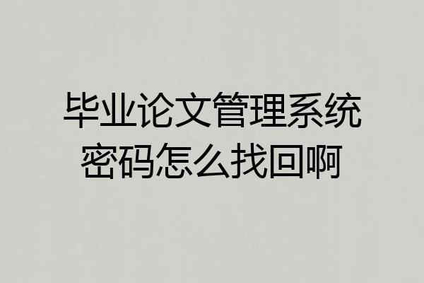 毕业论文管理系统密码怎么找回啊