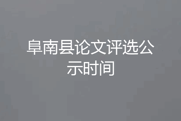 阜南县论文评选公示时间