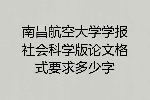 南昌航空大学学报社会科学版论文格式要求多少字