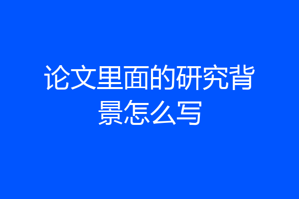 论文里面的研究背景怎么写