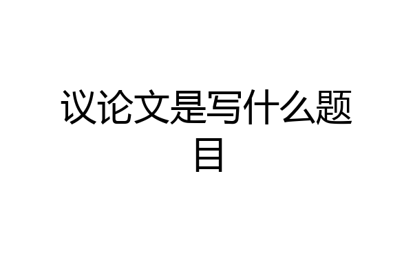 议论文是写什么题目