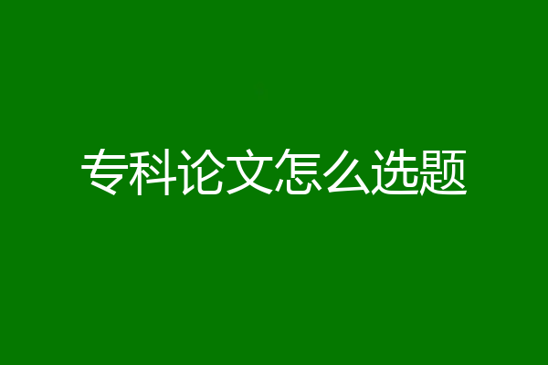 专科论文怎么选题