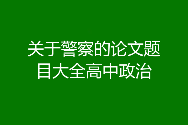 关于警察的论文题目大全高中政治