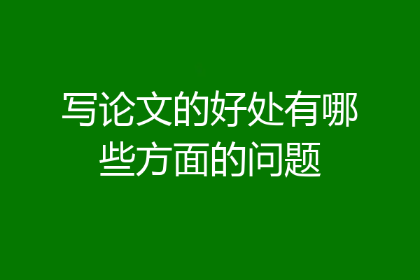写论文的好处有哪些方面的问题