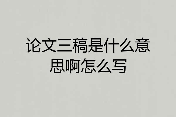 论文三稿是什么意思啊怎么写