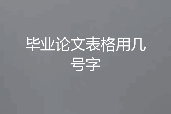 毕业论文表格用几号字