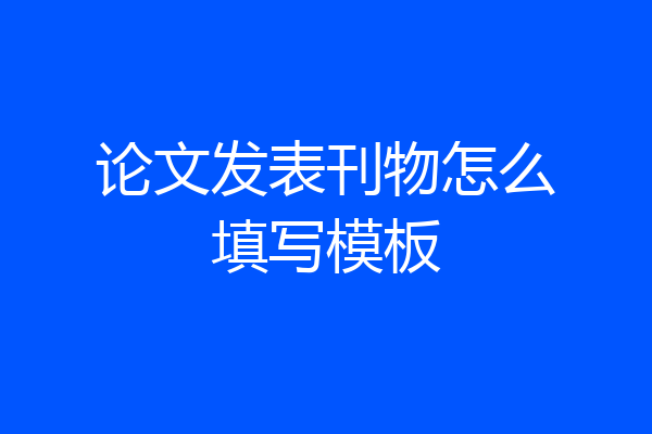 论文发表刊物怎么填写模板