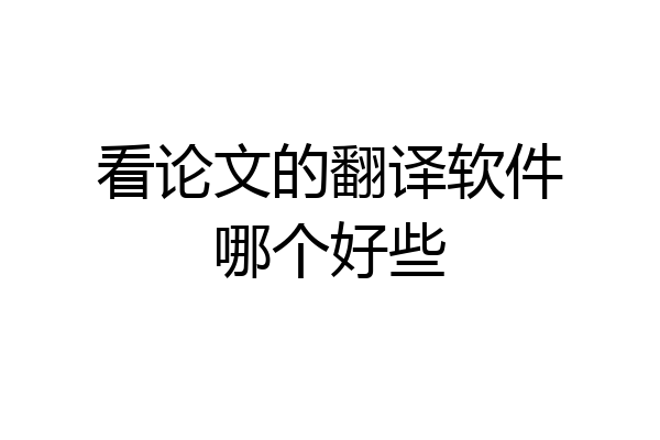 看论文的翻译软件哪个好些
