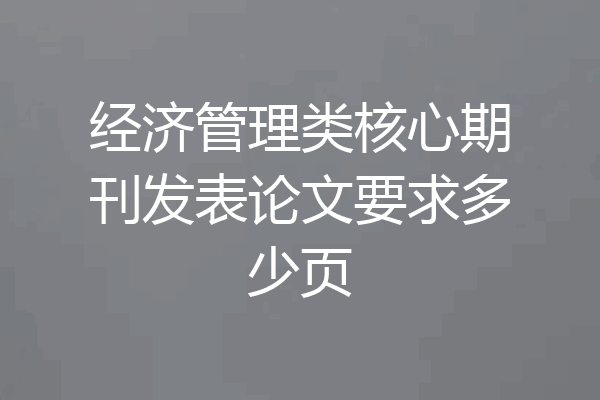 经济管理类核心期刊发表论文要求多少页