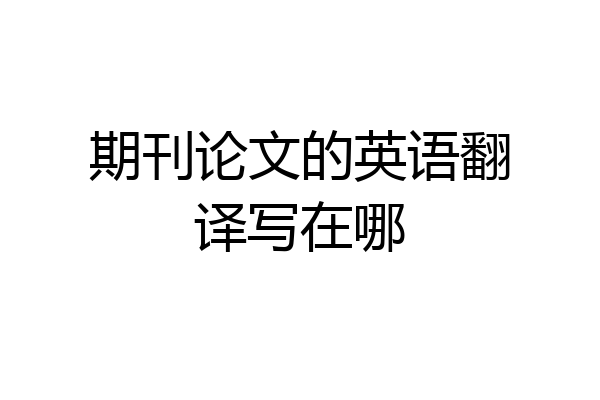 期刊论文的英语翻译写在哪