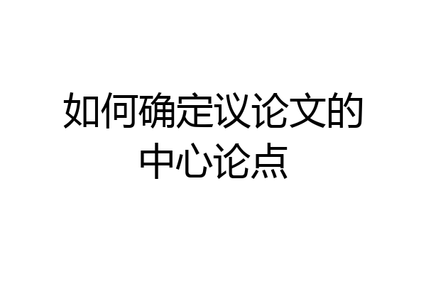 如何确定议论文的中心论点