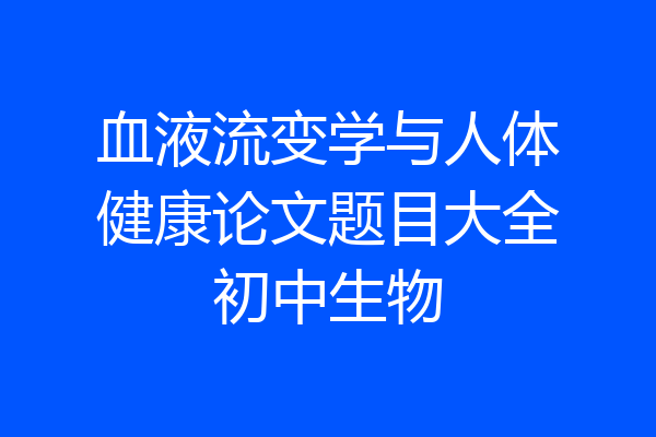 血液流变学与人体健康论文题目大全初中生物