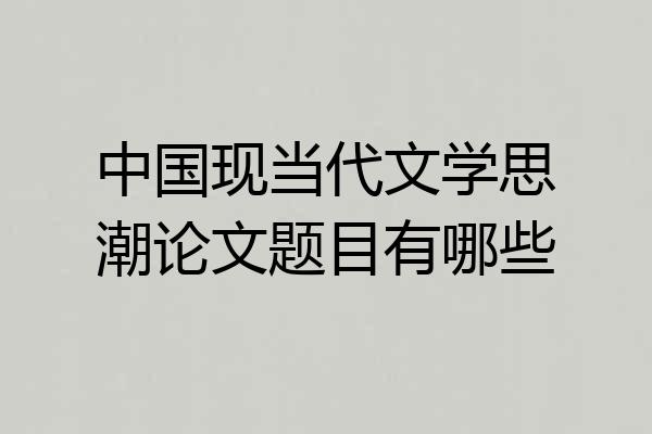 中国现当代文学思潮论文题目有哪些