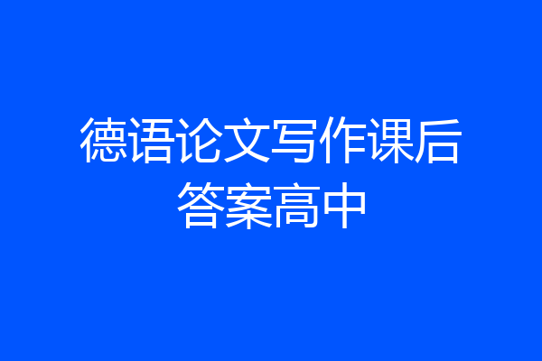 德语论文写作课后答案高中