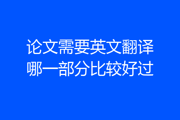 论文需要英文翻译哪一部分比较好过