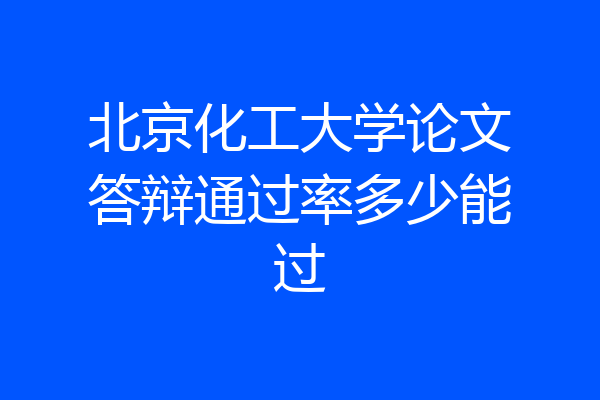 北京化工大学论文答辩通过率多少能过