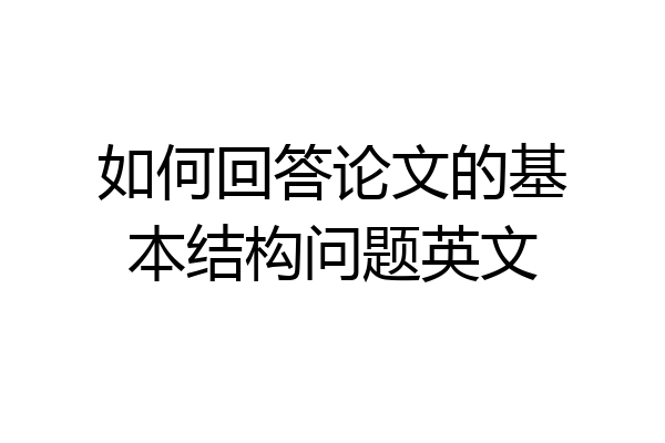 如何回答论文的基本结构问题英文