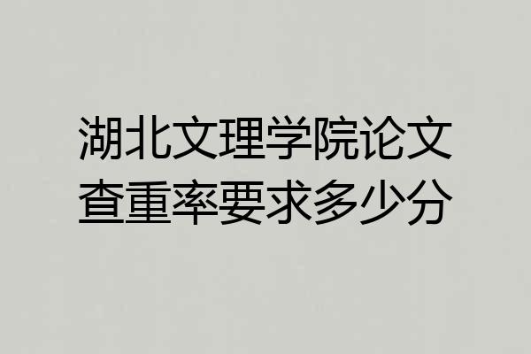 湖北文理学院论文查重率要求多少分
