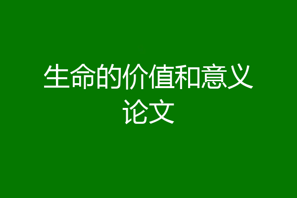 生命的价值和意义论文