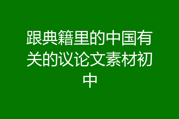 跟典籍里的中国有关的议论文素材初中