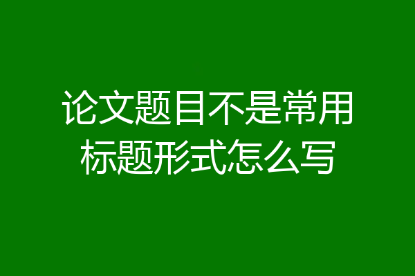 论文题目不是常用标题形式怎么写