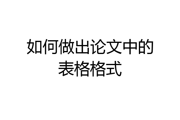 如何做出论文中的表格格式