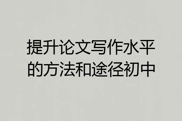 提升论文写作水平的方法和途径初中