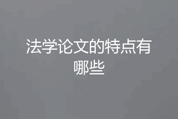 法学论文的特点有哪些