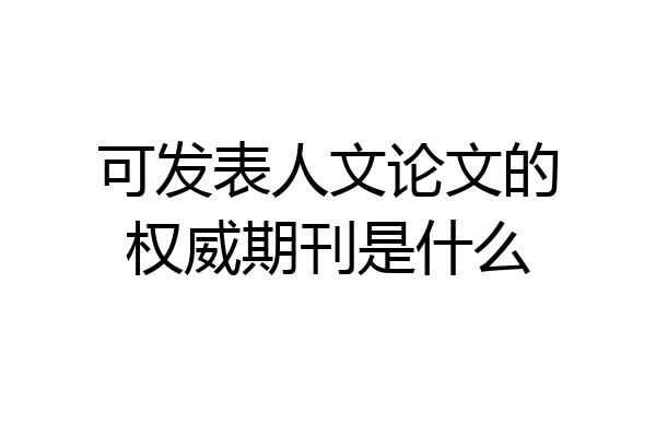 可发表人文论文的权威期刊是什么