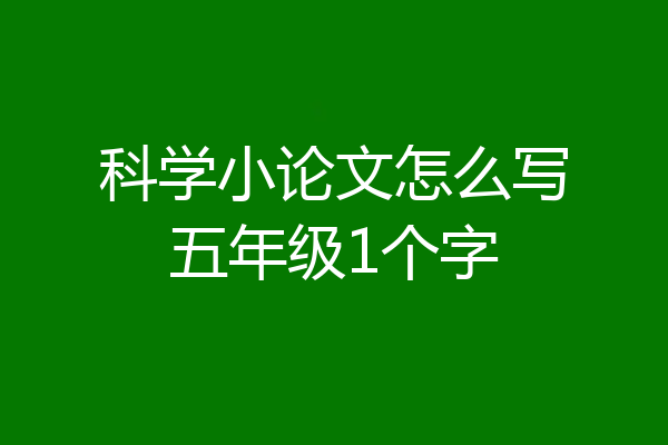 科学小论文怎么写五年级1个字