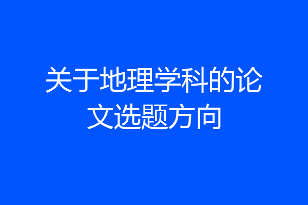 关于地理学科的论文选题方向